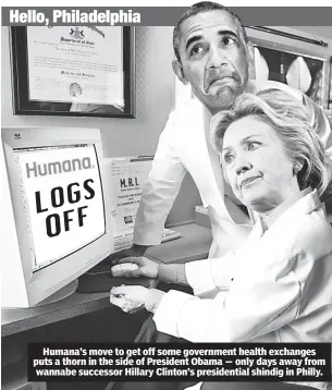  ??  ?? Humana’s move to get off some government health exchanges puts a thorn in the side of President Obama — only days away from wannabe successor Hillary Clinton’s presidenti­al shindig in Philly.