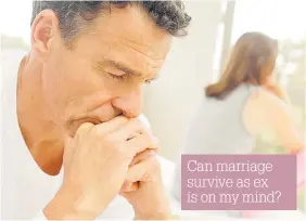  ??  ?? Can marriage survive as ex is on my mind?