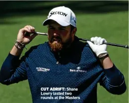  ??  ?? CUT ADRIFT: Shane Lowry lasted two rounds at the Masters