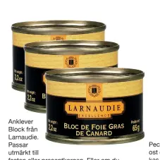  ?? ?? Anklever Block från Larnaudie. Passar utmärkt till festen eller presentkor­gen. Eller om du helt enkelt vill lyxa till det med en bit foie gras. Här i 3-pack om 65g vardera. Pris 258 kr.
www.kolonialva­ror.se