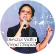  ??  ?? Director Vidhu Vinod Chopra.