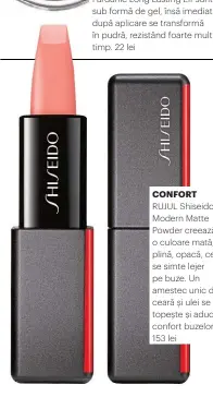  ??  ?? CONFORT RUJUL Shiseido Modern Matte Powder creează o culoare mată, plină, opacă, ce se simte lejer pe buze. Un amestec unic de ceară și ulei se topește și aduce confort buzelor. 153 lei