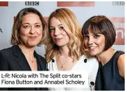  ?? ?? L-R: Nicola with The Split co-stars Fiona Button and Annabel Scholey