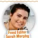  ??  ?? Food Editor Sarah Murphy