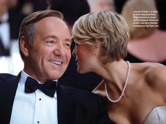  ??  ?? « House of Cards », la série où Kevin Spacey et Robin Wright forment un couple politico-financier déterminé et prêt à tout pour atteindre la présidence des États-Unis.