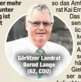  ??  ?? Görlitzer Landrat Bernd Lange
(62, CDU)