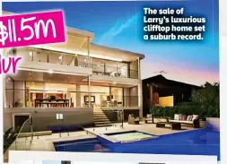  ??  ?? The sale of Larry’s luxurious clifftop home set a suburb record.