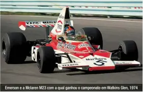  ??  ?? Emerson e a Mclaren M23 com a qual ganhou o campeonato em Watkins Glen, 1974
