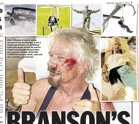  ??  ?? After a lifetime of stunts, wacky adventures and derring-dos, it was a simple speed bump on a Caribbean island that nearly proved the end for Virgin Group founder Richard Branson. Branson’s tumble off his bike resulted in a cracked cheek, road rash...