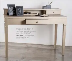  ??  ?? Tregardoc desk in mango wood, made in India, $5,600, INSIDE, 2537 6298, inside.com.hk