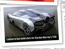  ??  ?? Gordon Murray’s T50 Lasource has build slots for