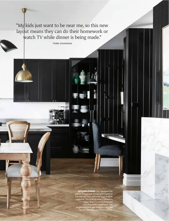  ??  ?? KITCHEN DINING Terri designed the marble-topped oak dining table based on one she had seen and loved in an English magazine. The striking joinery painted in Dulux Black is counterbal­anced by a white-tiled splashback. The rangehood cover was made by Luke and the pot filler tap is by Perrin & Rowe.