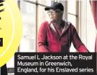  ??  ?? Samuel L Jackson at the Royal Museum in Greenwich,
England, for his Enslaved series