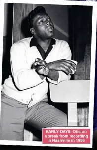  ?? ?? EARLY DAYS: Otis on a break from recording in Nashville in 1956