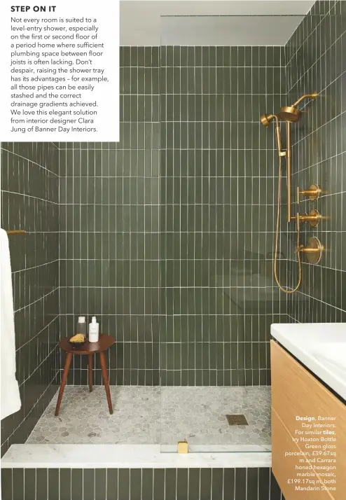  ??  ?? Design, Banner Day Interiors. For similar tiles, try Hoxton Bottle Green gloss porcelain, £39.67sq m and Carrara honed hexagon marble mosaic, £199.17sq m, both Mandarin Stone