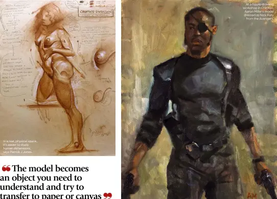  ??  ?? In a real, physical space, it’s easier to study human dimensions, says Patrick J Jones. At a figure-drawing workshop in Chicago, Aaron Miller’s model dressed as Nick Fury from the Avengers.