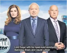  ??  ?? Lord Sugar with his hawk-eyed assistants, Baroness Brady and Claude Littner