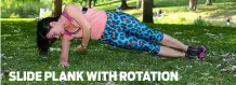  ??  ?? SLIDE PLANK WITH ROTATION