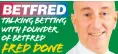  ??  ?? Talking BETTING with founder of betfred fred done
