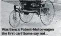  ??  ?? Was Benz’s Patent-Motorwagen the first car? Some say not…