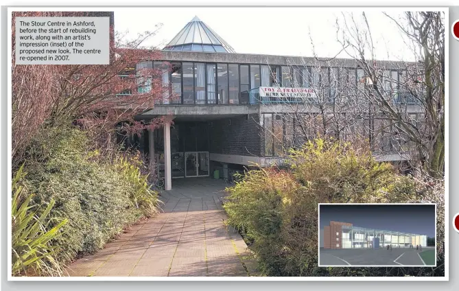  ??  ?? The Stour Centre in Ashford, before the start of rebuilding work, along with an artist’s impression (inset) of the proposed new look. The centre re-opened in 2007.