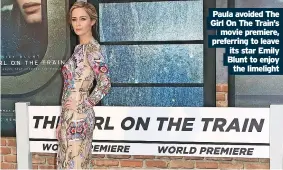  ??  ?? Paula avoided The Girl On The Train’s movie premiere, preferring to leave its star Emily Blunt to enjoy the limelight