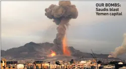  ??  ?? OUR BOMBS: Saudis blast Yemen capital