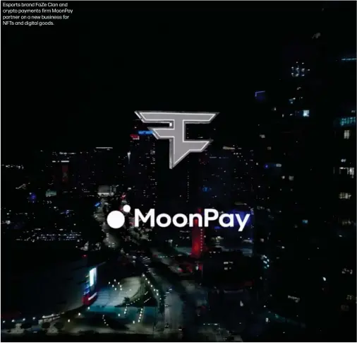  ?? ?? Esports brand FaZe Clan and crypto payments firm MoonPay partner on a new business for NFTs and digital goods.
