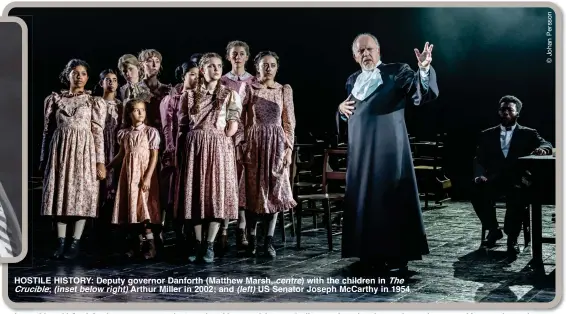  ?? ?? HOSTILE HISTORY: Deputy governor Danforth (Matthew Marsh, centre) with the children in The Crucible; (inset below right) Arthur Miller in 2002; and (left) US Senator Joseph McCarthy in 1954