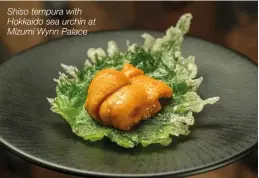  ??  ?? Shiso tempura with Hokkaido sea urchin at Mizumi Wynn Palace
