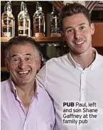  ?? ?? PUB Paul, left and son Shane Gaffney at the family pub