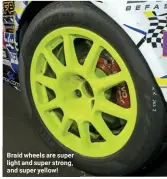  ??  ?? Braid wheels are super light and super strong, and super yellow!
