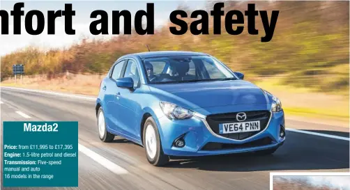  ??  ?? Mazda2 Price: from £11,995 to £17,395 Engine: 1.5-litre petrol and diesel
Transmissi­on: Five-speed manual and auto 16 models in the range