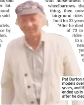  ??  ?? Pat Burton made the models over 32 years, and they ended up in a garage after he died in 2003