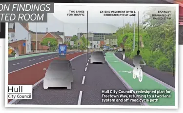  ?? ?? Hull City Council’s redesigned plan for Freetown Way, returning to a two-lane system and off-road cycle path