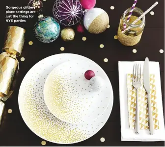  ??  ?? Gorgeous glittery place settings are just the thing for NYE parties