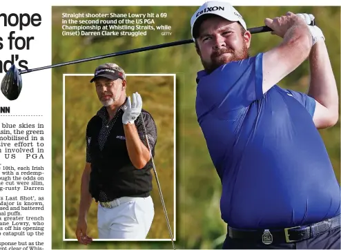  ?? GETTY ?? Straight shooter: Shane Lowry hit a 69 in the second round of the US PGA Championsh­ip at Whistling Straits, while (inset) Darren Clarke struggled