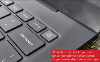  ??  ?? While it’s small, the fingerprin­t sensor behind the power button logged me in after one or two taps