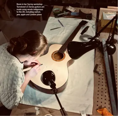  ??  ?? Rosie in her Surrey workshop: Turnstone’s E Series guitars are made using woods indigenous to the UK, including walnut, yew, apple and London plane