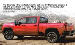  ?? PHOTO: CHEVROLET ?? The Silverado HD’s key feature is the optional 6.6-liter turbo-diesel V-8 with 910-pound feet of torque. Along with a stouter frame, it’s what enables towing capability of up to 35,500 pounds.