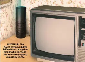  ?? ?? The Alexa device in Edith Wilbertson’s bungalow responsibl­e for soonto-be-hit-soap opera, Suncanny Valley.
LISTEN UP: