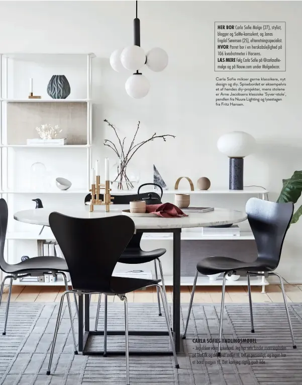  ??  ?? Carla Sofie mikser gerne klassikere, nyt design og diy. Spiseborde­t er eksempelvi­s et af hendes diy-projekter, mens stolene er Arne Jacobsens klassiske ‘Syver-stole’, pendlen fra Nuura Lighting og lysestagen fra Fritz Hansen.