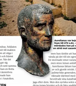  ??  ?? Aurelianus var kejsare fram till 272 e.Kr. – då mördades han på väg till en strid mot sasanidern­a.