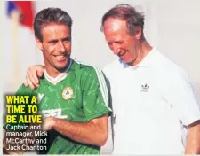  ??  ?? WHAT A TIME TO BE ALIVE Captain and manager, Mick McCarthy and Jack Charlton