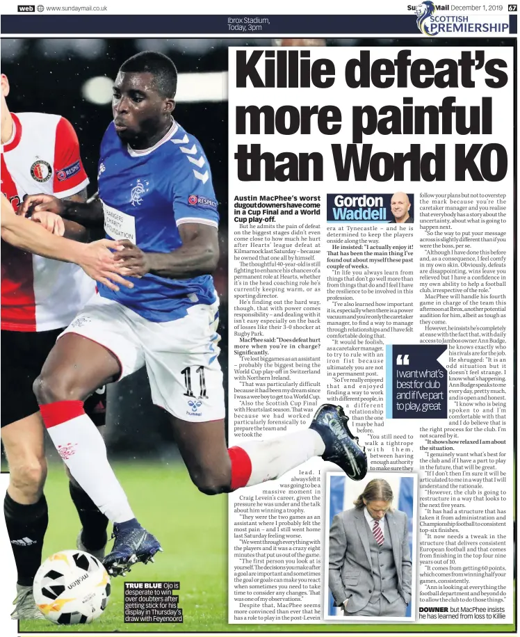  ??  ?? TRUE BLUE Ojo is desperate to win over doubters after getting stick for his display in Thursday’s draw with Feyenoord
DOWNER but MacPhee insists he has learned from loss to Killie