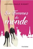 ??  ?? SIX FEMMES DU MONDE Andrée-Paule Mignot Éditions Hurtubise 336 pages