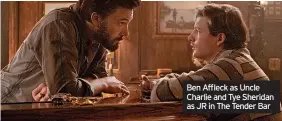  ?? ?? Ben Affleck as Uncle Charlie and Tye Sheridan as JR in The Tender Bar