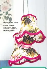  ??  ?? Pom pom trim assortment, £2 per 1.83m, Hobbycraft