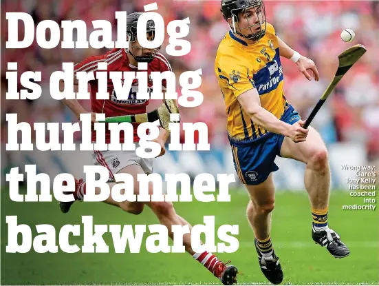  ??  ?? Wrong way: Clare’s Tony Kelly has been coached into mediocrity