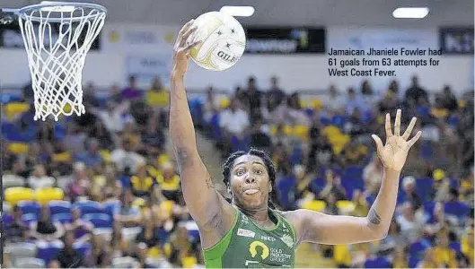  ?? ?? Jamaican Jhaniele Fowler had 61 goals from 63 attempts for West Coast Fever.